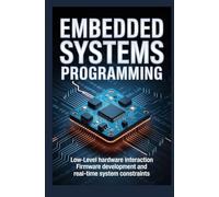 EMBEDDED SYSTEMS PROGRAMMING: Low-level hardware interaction firmware development and real-time system constraints