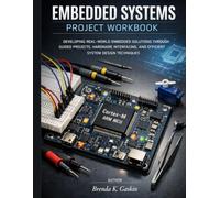 Embedded Systems Project Workbook: Developing Real-World Embedded Solutions Through Guided Projects, Hardware Interfacing, and Efficient System Design ... (Advanced Engineering Methods and Reference)