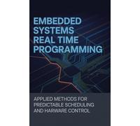 Embedded Systems Real Time Programming: Applied Methods for Predictable Scheduling and Hardware Control (Modern Software Engineering, Cloud & Embedded Systems Series)
