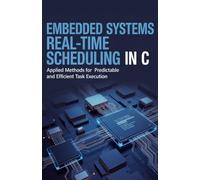 Embedded Systems Real-Time Scheduling in C: Applied Methods for Predictable and Efficient Task Execution (Advanced Systems, Embedded Programming & Game AI Development Series)