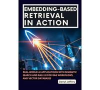 Embedding-Based Retrieval in Action: Real-World AI Applications with Semantic Search and RAG 2.0 for RAG Workflows, and Vector Databases