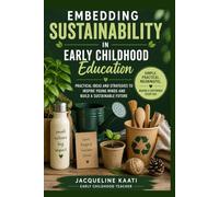 Embedding Sustainability in Early Childhood Education: Practical ideas and strategies to inspire young minds and build a sustainable future