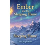 Ember and the Sleeping Flame: A Heartwarming Tale of Courage, Kindness, and Finding Your Inner Fire