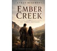 EMBER CREEK - TOME 1 LES TERRES SAUVAGES: Une grande saga historique entre western, romance et aventure au cœur des Rocheuses américaines