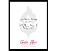 Ember Flow Institute of Yoga: Yoga Teacher Training Manual: Volume 1 (200HR YOGA TEACHER TRAINING)