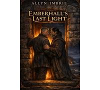Emberhall’s Last Light: A M/M Epic Fantasy of Second Chances (Oaths of Fire and Flight)