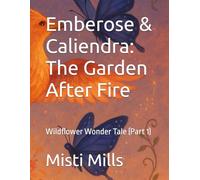 Emberose & Caliendra: The Garden After Fire: Wildflower Wonder Tale (Part 1) (Wildflower Wonder Tales)