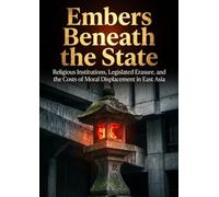 Embers Beneath the State: Religious Institutions, Legislated Erasure, and the Costs of Moral Displacement in East Asia