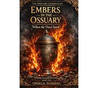 Embers in the Ossuary: Where the Dead Speak: 1 (THE OSSUARY CHRONICLES TRILOGY)