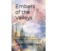 Embers of the Valley: Poems of Welsh Myth, Memory, and Cultural Fire