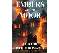 EMBERS ON THE MOOR - A GOTHIC WITCH ROMANCE: A Gothic Victorian Lesbian Romance of Witches, Fire, and Forbidden Love on the Yorkshire Moors