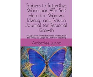 Embers to Butterflies Workbook #3: Self Help for Women, Identity and Vision Journal for Personal Growth: 50 Day Guided Journey to Redefine Yourself, ... and Design the Life You’re Becoming