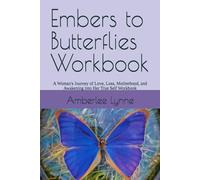 Embers to Butterflies Workbook: A Woman's Journey of Love, Loss, Motherhood, and Awakening into Her True Self Workbook