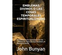 EMBLEMAS DIVINOS O LAS COSAS TEMPORALES ESPIRITUALIZADAS: Descubre lecciones espirituales en la vida cotidiana | Un clásico puritano de piedad y fe para toda la familia (Biblioteca Puritana)