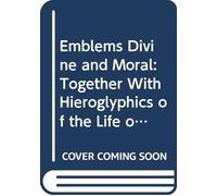 Emblems Divine and Moral: Together With Hieroglyphics of the Life of Man. V. 2