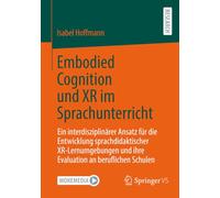 Embodied Cognition und XR im Sprachunterricht: Ein interdisziplinärer Ansatz für die Entwicklung sprachdidaktischer XR-Lernumgebungen und ihre Evaluation an beruflichen Schulen