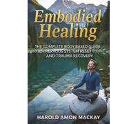 Embodied Healing: The Complete Body-Based Guide to Nervous System Reset and Trauma Recovery