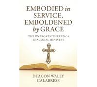 Embodied in Service, Emboldened by Grace: The Unbroken Thread of Diaconal Ministry