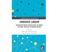 Embodied Labour: Interdisciplinary Perspectives on Work's Cultural Heritage in Modern Europe (Routledge Studies in Cultural History)