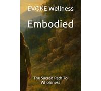 Embodied: The Sacred Path To Wholeness: 1 (The Sacred Series)
