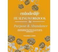 Embodiedlife Healing Workbook for Purpose & Abundance: Transformative Tools to Align with Your Purpose and Cultivate a Life of Abundance (Embodiedlife Healing Workbooks)