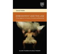 Embodiment and the Law: A New Approach to Analysis, Discourse and Reasoning (Elgar Studies in Legal Theory)