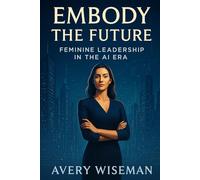 Embody the Future: Feminine Leadership in the AI Era