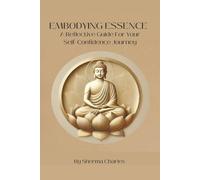Embodying Essence: A Reflective Guide For Your Self-Confidence Journey (Embodying Essence - Discovering Your Power & Your Purpose)