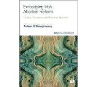 Embodying Irish Abortion Reform: Bodies, Emotions, and Feminist Activism (Gender and Sociology)