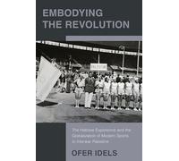 Embodying the Revolution: The Hebrew Experience and the Globalization of Modern Sports in Interwar Palestine