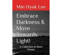 Embrace Darkness & Move Towards Light!: A Collection of Short Poems
