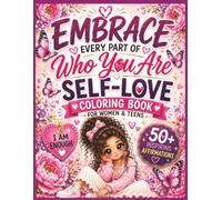 Embrace Every Part of Who You Are: A Self-Love Coloring Book for Women & Teens with Positive Affirmations, Confidence Building, Mindfulness, Self-Care & Stress Relief