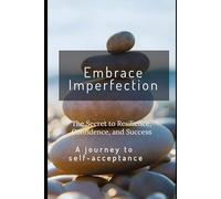 Embrace Imperfection: The Secret to Confidence, Resilience, and Success
