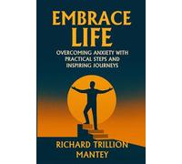 Embrace Life: Overcoming Anxiety With Practical Steps and Inspiring Journeys