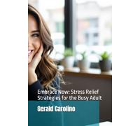 Embrace Now: Stress Relief Strategies for the Busy Adult