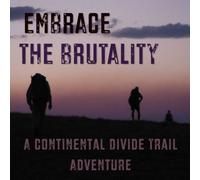 Embrace The Brutality: A Continental Divide Trail Adventure