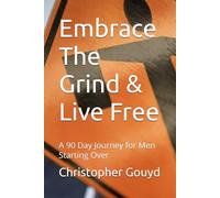 Embrace The Grind & Live Free: A 90 Day Journey for Men Starting Over
