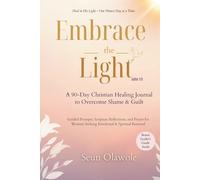 Embrace the Light: A 90-Day Christian Healing Journal to Overcome Shame & Guilt: Christ-Centered Journey to Confess, Heal, and Renew Through Daily Scripture, Prayer, and Journaling