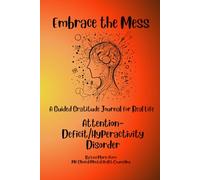 Embrace the Mess: A Guided Gratitude Journal for Real Life: Attention Deficit/Hyperactivity Disorder