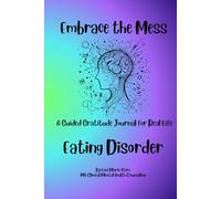 Embrace the Mess: A guided Journal for Real Life: Eating Disorder