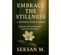 Embrace the Stillness: A Journal for Women: Cultivate Calm and Reconnect with Your Inner Quiet