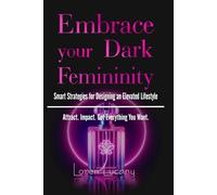 Embrace Your Dark Femininity: Smart Strategies for Designing an Elevated Lifestyle
