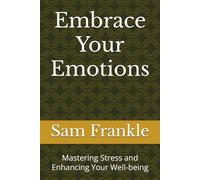 Embrace Your Emotions: Mastering Stress and Enhancing Your Well-being