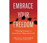 Embrace Your Freedom: Winning Strategies to Succeed in College and in Life