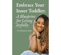Embrace Your Inner Child: A Blueprint For Living Joyfully