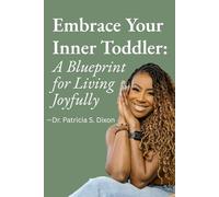 Embrace Your Inner Toddler: A Blueprint for Living Joyfully