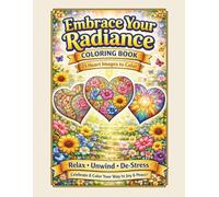 Embrace Your Radiance Coloring Book: An Inspiring Adult Coloring Book with 25 Heart Images to Encourage Calm, Confidence, and Creative Expression (Heart-Inspired Adult Coloring Books)