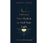 Embrace Your Shadow to Find Your Light: A Shadow Work Journal of Prompts, Exercises & Meditations