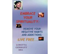 Embrace Your Spirituality: Remove Your Negative Habits & Addictions: Live Free: Remove Your Negative Habits and Addictions: Live Free: Volume 1