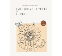 Embrace Your Truth & Be Free: A Guided Workbook to Heal, Reflect, and Reclaim the Real You